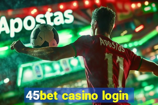 45bet casino login